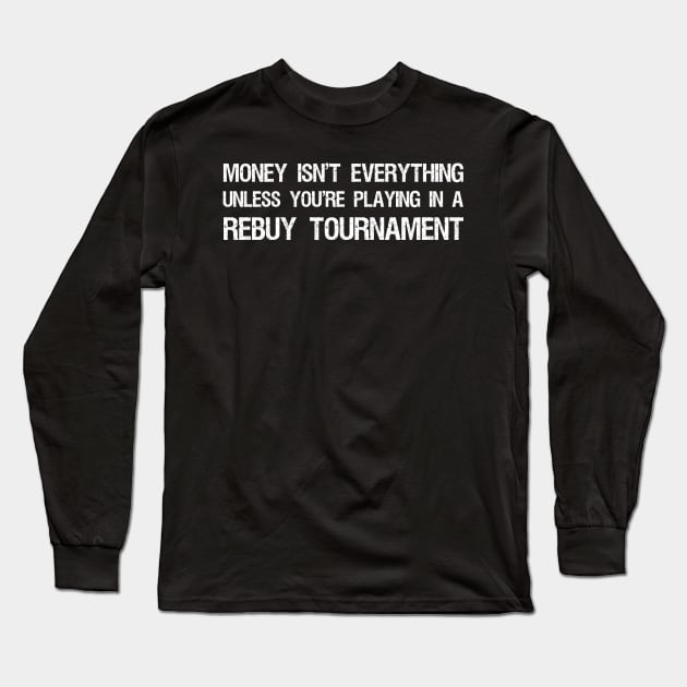 Money isn't everything...unless you're playing in a rebuy tournament - Funny Poker Quote Long Sleeve T-Shirt by Styr Designs